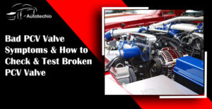 Bad PCV Valve Symptoms and How to Check Broken PCV Valve