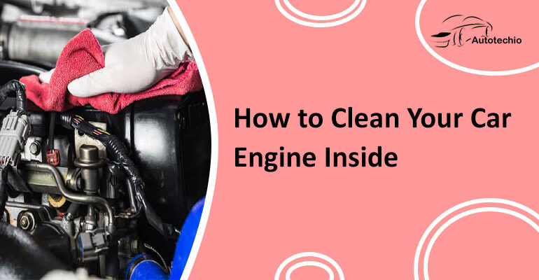 How to Clean Your Car Engine Inside