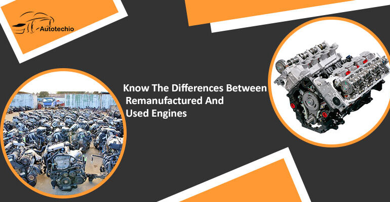 Know The Differences Between Remanufactured And Used Engines