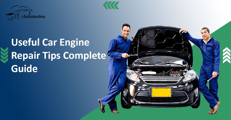Useful Car Engine Repair Tips- Complete Guide