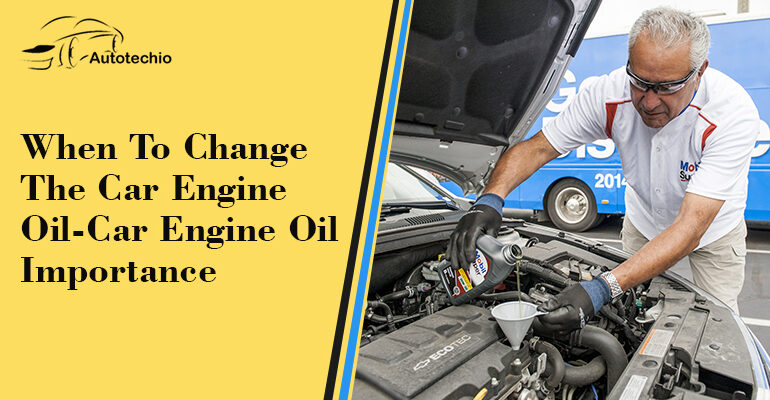 When To Change The Car Engine Oil- Car Engine Oil Importance
