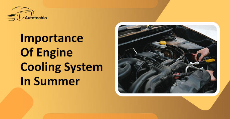 Importance Of Engine Cooling System In Summer