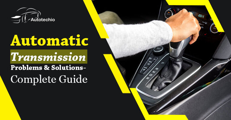 Automatic Transmission Problems & Solutions- Complete Guide